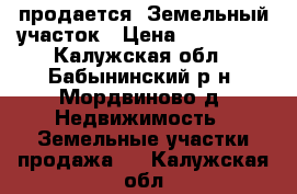 продается  Земельный участок › Цена ­ 650 000 - Калужская обл., Бабынинский р-н, Мордвиново д. Недвижимость » Земельные участки продажа   . Калужская обл.